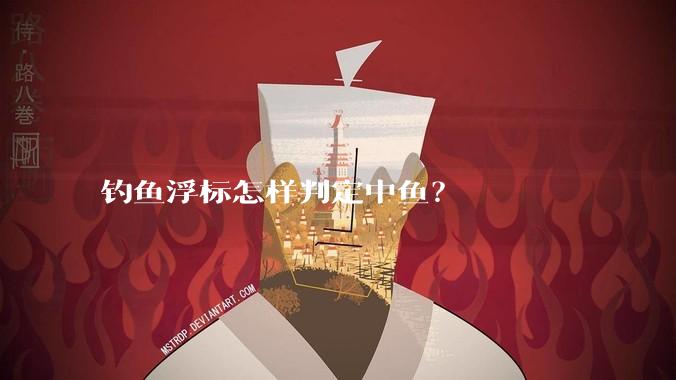 钓鱼浮标怎样判定中鱼？